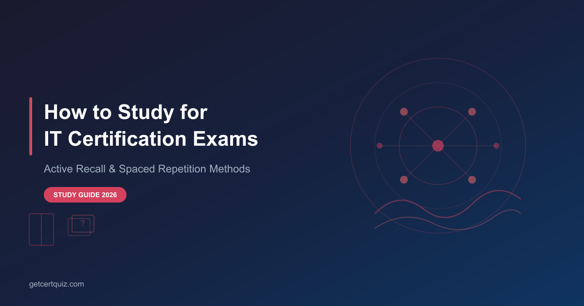 How to Study for IT Certification Exams: Active Recall and Spaced Repetition Methods That Work (2026)